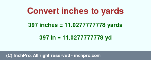 Result converting 397 inches to yd = 11.0277777778 yards