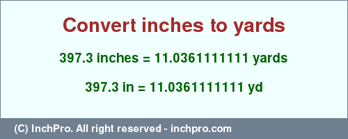 Result converting 397.3 inches to yd = 11.0361111111 yards