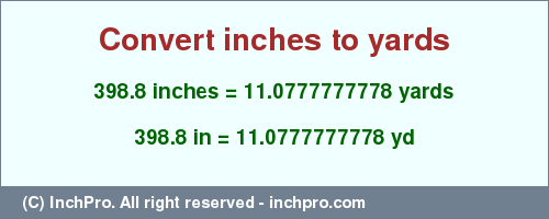 Result converting 398.8 inches to yd = 11.0777777778 yards