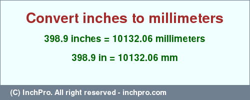 Result converting 398.9 inches to mm = 10132.06 millimeters