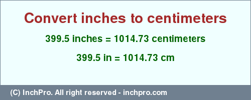 Result converting 399.5 inches to cm = 1014.73 centimeters