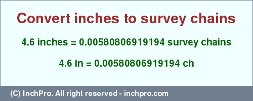Result converting 4.6 inches to ch = 0.00580806919194 survey chains