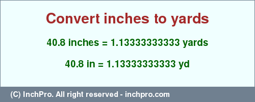 Result converting 40.8 inches to yd = 1.13333333333 yards