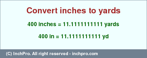 Result converting 400 inches to yd = 11.1111111111 yards