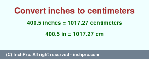 Result converting 400.5 inches to cm = 1017.27 centimeters