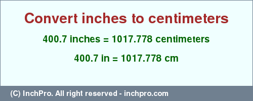 Result converting 400.7 inches to cm = 1017.778 centimeters