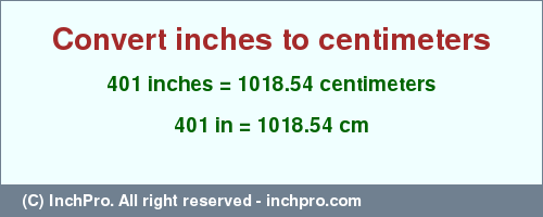 Result converting 401 inches to cm = 1018.54 centimeters