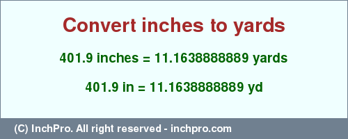 Result converting 401.9 inches to yd = 11.1638888889 yards