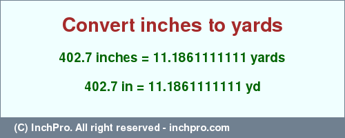 Result converting 402.7 inches to yd = 11.1861111111 yards