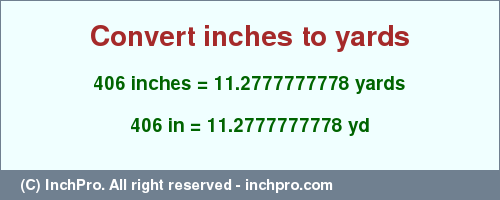 Result converting 406 inches to yd = 11.2777777778 yards