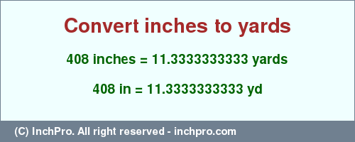 Result converting 408 inches to yd = 11.3333333333 yards