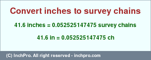 Result converting 41.6 inches to ch = 0.052525147475 survey chains