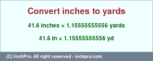 Result converting 41.6 inches to yd = 1.15555555556 yards