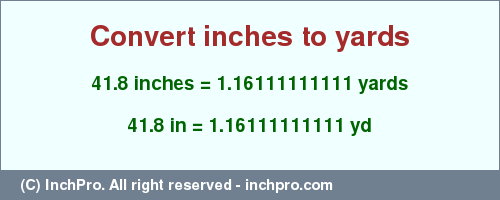 Result converting 41.8 inches to yd = 1.16111111111 yards