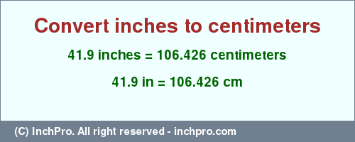 Result converting 41.9 inches to cm = 106.426 centimeters