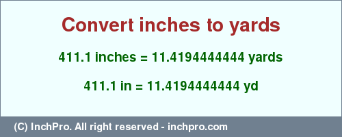 Result converting 411.1 inches to yd = 11.4194444444 yards