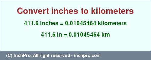 Result converting 411.6 inches to km = 0.01045464 kilometers