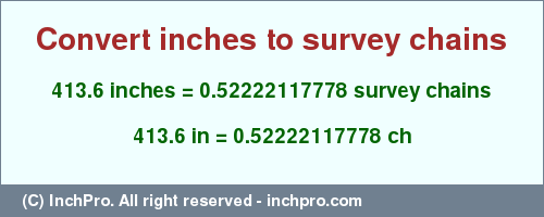 Result converting 413.6 inches to ch = 0.52222117778 survey chains