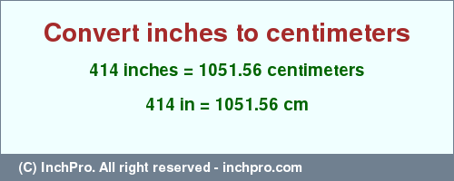 Result converting 414 inches to cm = 1051.56 centimeters