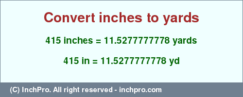 Result converting 415 inches to yd = 11.5277777778 yards