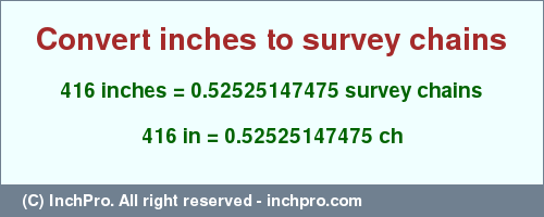 Result converting 416 inches to ch = 0.52525147475 survey chains