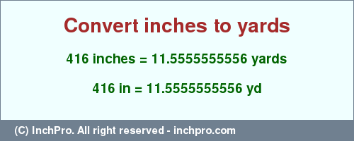 Result converting 416 inches to yd = 11.5555555556 yards