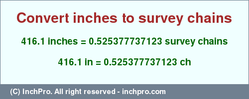 Result converting 416.1 inches to ch = 0.525377737123 survey chains