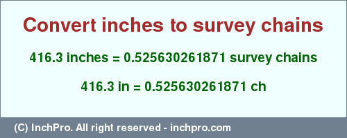 Result converting 416.3 inches to ch = 0.525630261871 survey chains