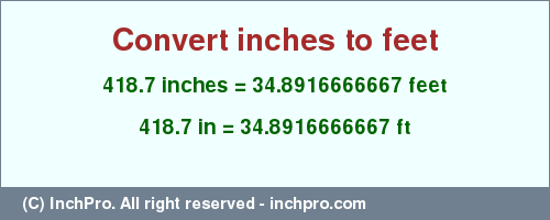 Result converting 418.7 inches to ft = 34.8916666667 feet