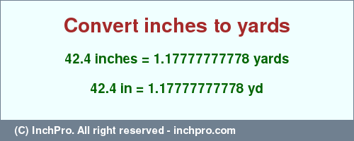 Result converting 42.4 inches to yd = 1.17777777778 yards