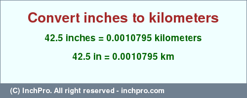 Result converting 42.5 inches to km = 0.0010795 kilometers