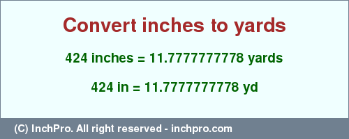 Result converting 424 inches to yd = 11.7777777778 yards
