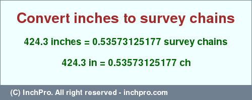 Result converting 424.3 inches to ch = 0.53573125177 survey chains