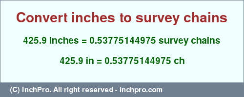 Result converting 425.9 inches to ch = 0.53775144975 survey chains