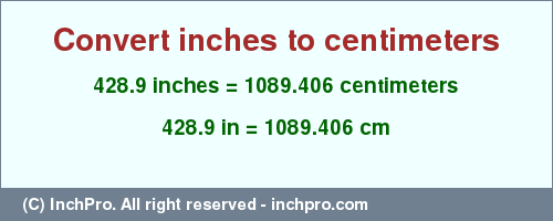 Result converting 428.9 inches to cm = 1089.406 centimeters