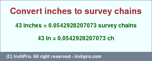 Result converting 43 inches to ch = 0.0542928207073 survey chains