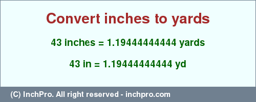 Result converting 43 inches to yd = 1.19444444444 yards