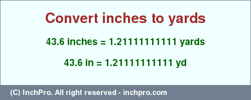 Result converting 43.6 inches to yd = 1.21111111111 yards