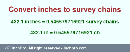 Result converting 432.1 inches to ch = 0.545579716921 survey chains