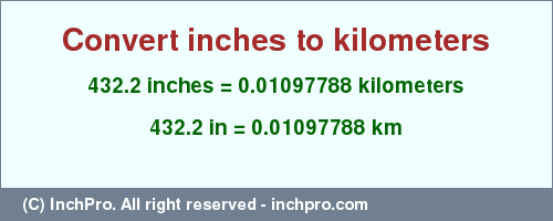 Result converting 432.2 inches to km = 0.01097788 kilometers