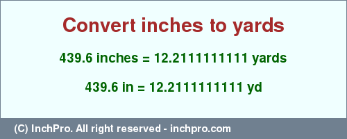 Result converting 439.6 inches to yd = 12.2111111111 yards