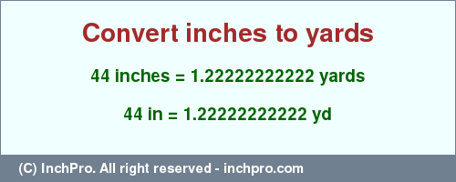 Result converting 44 inches to yd = 1.22222222222 yards