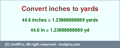 Result converting 44.6 inches to yd = 1.23888888889 yards