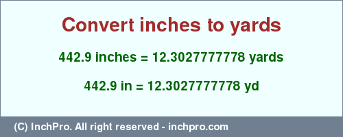 Result converting 442.9 inches to yd = 12.3027777778 yards