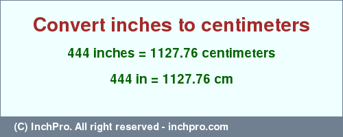 Result converting 444 inches to cm = 1127.76 centimeters