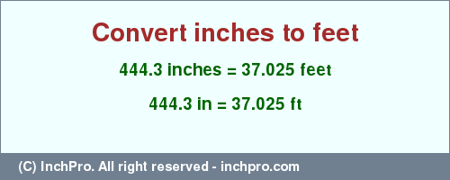 Result converting 444.3 inches to ft = 37.025 feet