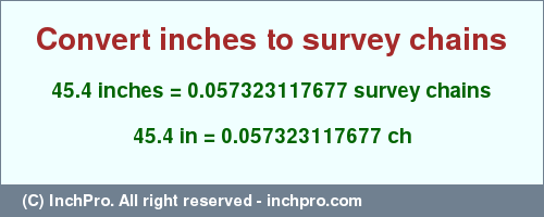 Result converting 45.4 inches to ch = 0.057323117677 survey chains