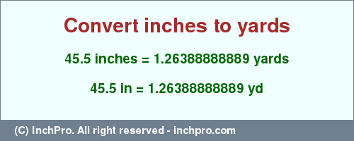 Result converting 45.5 inches to yd = 1.26388888889 yards
