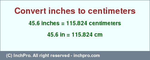 Result converting 45.6 inches to cm = 115.824 centimeters