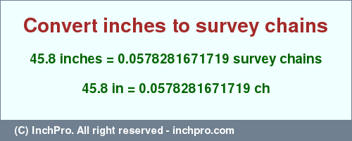 Result converting 45.8 inches to ch = 0.0578281671719 survey chains
